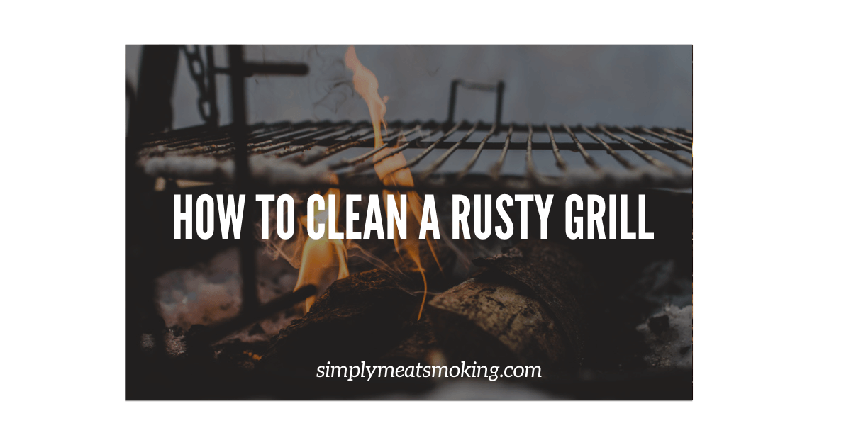 How to Easily Clean a Rusty Grill (Super Simple Guide You Can Follow