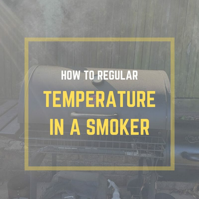 How To Regulate Temperature In A Smoker (6 Key Elements to Monitor